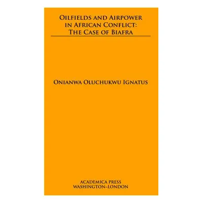 Oilfields and Airpower in African Conflict - Ignatus, Onianwa Oluchukwu