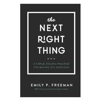 Next Right Thing – A Simple, Soulful Practice for Making Life Decisions - Freeman, Emily P.