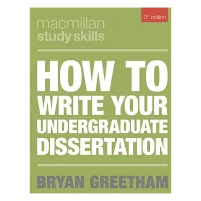 How to Write Your Undergraduate Dissertation - Greetham, Bryan (University of Durham, UK)