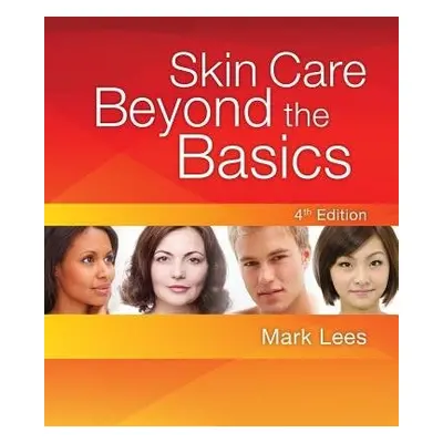 Skin Care: Beyond The Basics - Lees, Mark (Mark Lees Skin Care, Inc.)