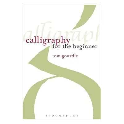 Calligraphy for the Beginner - Gourdie, Tom