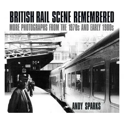 British Rail Scene Remembered - Sparks, Andy