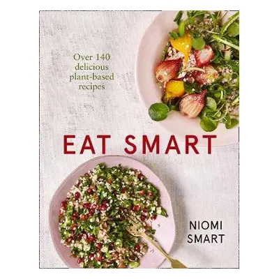 Eat Smart – Over 140 Delicious Plant-Based Recipes - Smart, Niomi