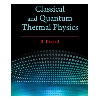 Classical and Quantum Thermal Physics - Prasad, R. (Aligarh Muslim University, India)