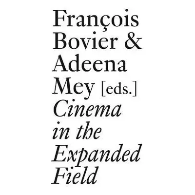 Cinema in the Expanded Field - Bardon, Xavier Garcia a Bovier, Francois a Bullot, Erik a Bruyn, 