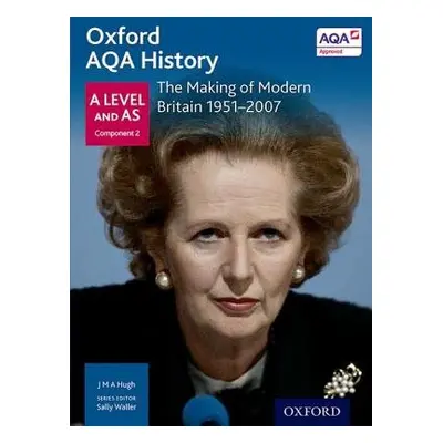 Oxford AQA History for A Level: The Making of Modern Britain 1951-2007 - Waller, Sally a Hugh, J