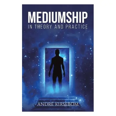 Mediumship in Theory and Practice - Kirsebom, Andre