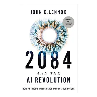 2084 and the AI Revolution, Updated and Expanded Edition - Lennox, John C.