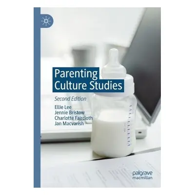 Parenting Culture Studies - Lee, Ellie a Bristow, Jennie a Faircloth, Charlotte a Macvarish, Jan