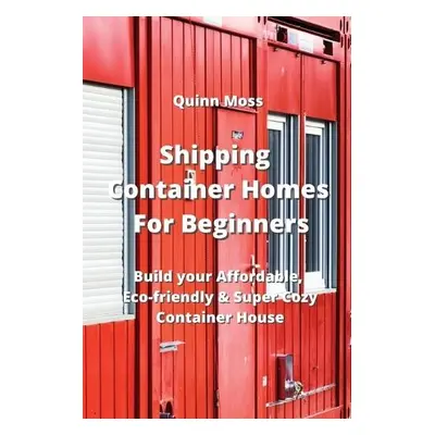 Shipping Container Homes For Beginners - Moss, Quinn