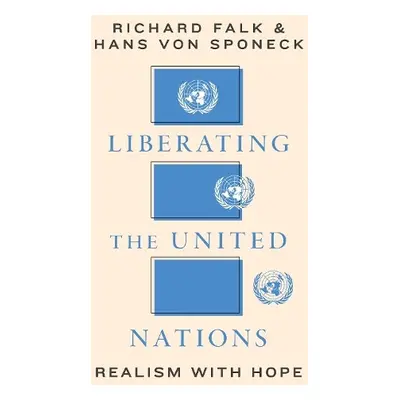 Liberating the United Nations - Falk, Richard A. a von Sponeck, Hans