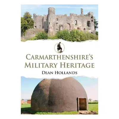 Carmarthenshire's Military Heritage - Hollands, Dean