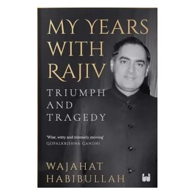 My Years with Rajiv - Habibullah, Wajahat