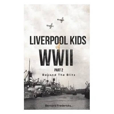 Liverpool Kids of WWII, Part 2 - Fredericks, Bernard