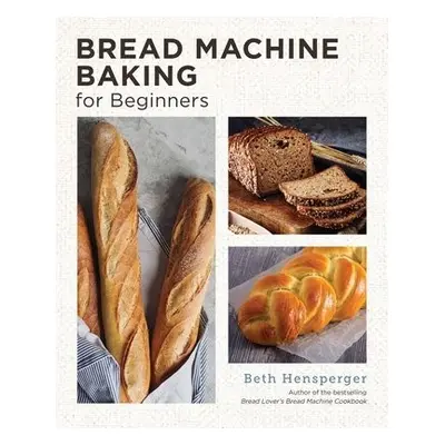 Bread Machine Baking for Beginners - Hensperger, Beth