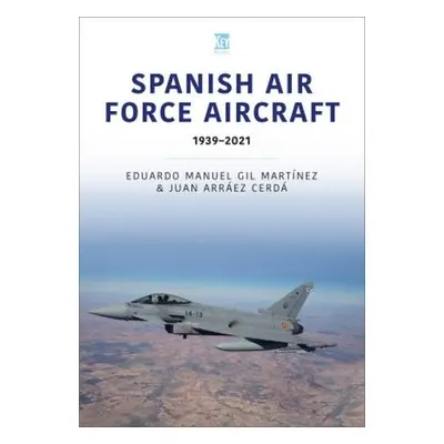 Spanish Air Force Aircraft: 1939-2021 - Manuel, Eduardo a Cerda, Juan Arraez