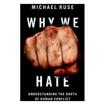 Why We Hate - Ruse, Michael (Professor of Philosophy, Professor of Philosophy, Florida State Uni