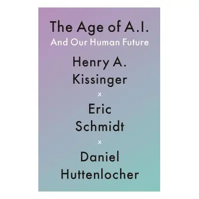 Age of AI - Kissinger, Henry A a Schmidt, Eric, III a Huttenlocher, Daniel