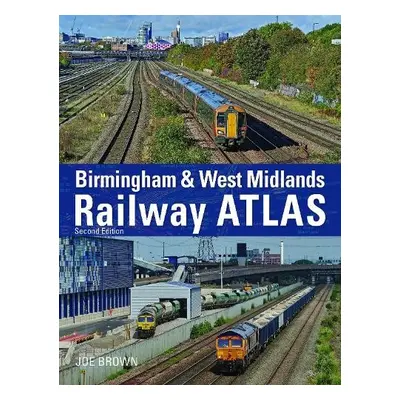 Birmingham and West Midlands Railway Atlas - Brown, Joe (Author)