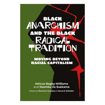 Black Anarchism and the Black Radical Tradition - Bagby-Williams, Atticus a Za Suekama, Nsambu