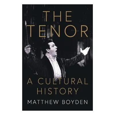 Tenor: A Cultural History - Boyden, Matthew