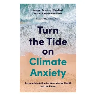 Turn the Tide on Climate Anxiety - Kennedy-Woodard, Megan a Kennedy-Williams, Dr. Patrick