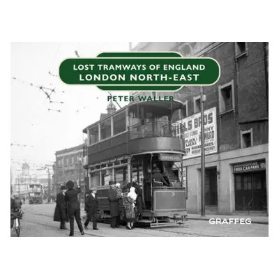 Lost Tramways of England: London North East - Waller, Peter