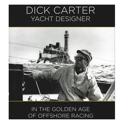 Dick Carter: Yacht Designer - Carter, Dick