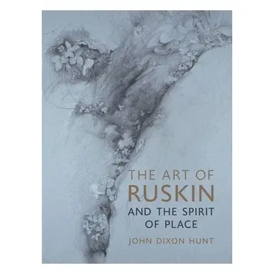 Art of Ruskin and the Spirit of Place - Hunt, John Dixon