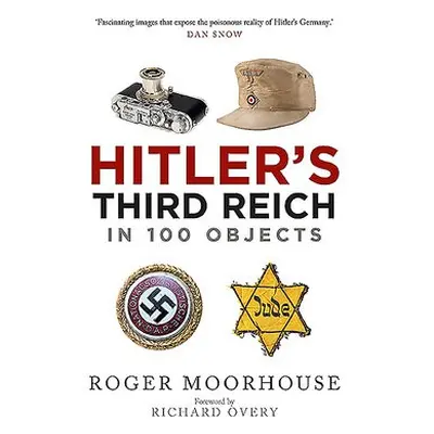 Hitler's Third Reich in 100 Objects - Moorhouse, Roger