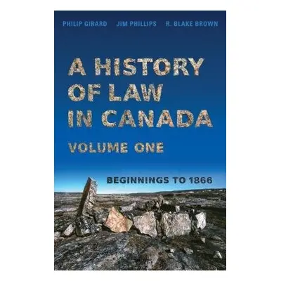 History of Law in Canada, Volume One - Girard, Philip a Phillips, Jim a Brown, R. Blake