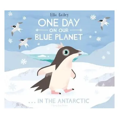 One Day on Our Blue Planet …In the Antarctic - Bailey, Ella