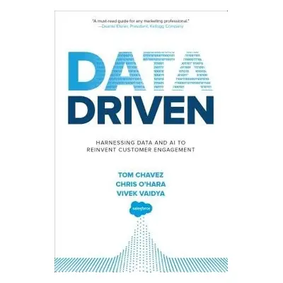 Data Driven: Harnessing Data and AI to Reinvent Customer Engagement - Chavez, Tom a O’Hara, Chri