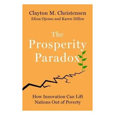 Prosperity Paradox - Christensen, Clayton M a Ojomo, Efosa a Dillon, Karen