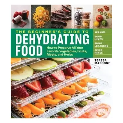 Beginner's Guide to Dehydrating Food, 2nd Edition - Marrone, Teresa