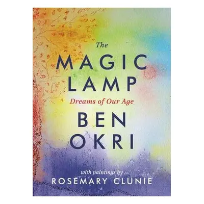 Magic Lamp: Dreams of Our Age - Okri, Ben