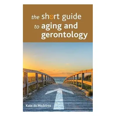 Short Guide to Aging and Gerontology - de Medeiros, Kate (Miami University)