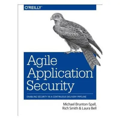 Agile Application Security - Smith, Rich a Brunton-Spall, Michael a Bell, Laura a Bird, Jim