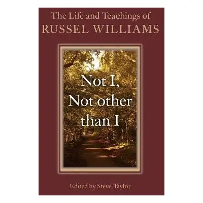 Not I, Not other than I – The Life and Teachings of Russel Williams - Taylor, Steve a Williams, 