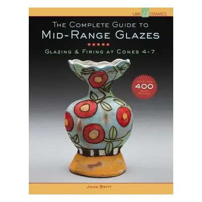 Complete Guide to Mid-Range Glazes - Britt, John