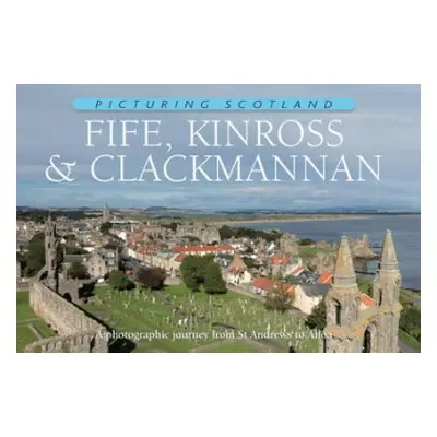 Fife, Kinross a Clackmannan: Picturing Scotland - Nutt, Colin