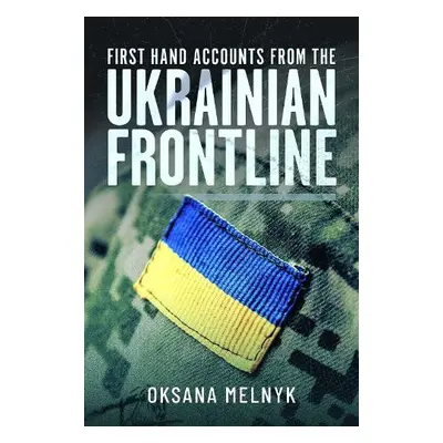 First Hand Accounts From the Ukrainian Frontline - Melnyk, Oksana