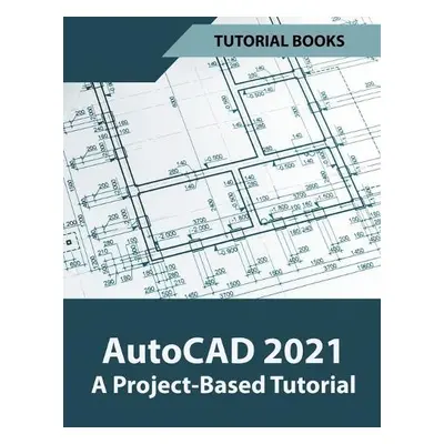 AutoCAD 2021 A Project Based Tutorial - Tutorial Books