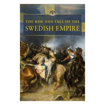 Rise and Fall of the Swedish Empire - Nilsson, Patrik