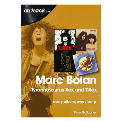 Marc Bolan: Tyrannosaurus Rex and T.Rex - Gallagher, Peter