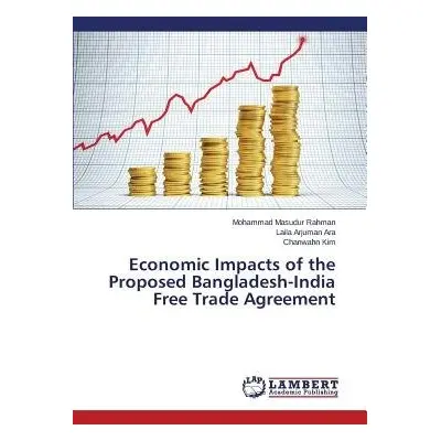 Economic Impacts of the Proposed Bangladesh-India Free Trade Agreement - Rahman Mohammad Masudur