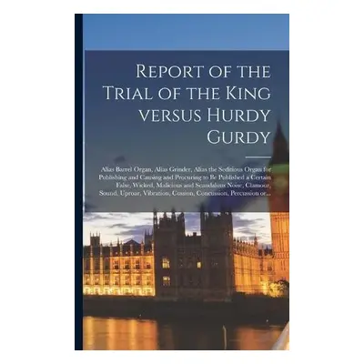 Report of the Trial of the King Versus Hurdy Gurdy - Anonymous