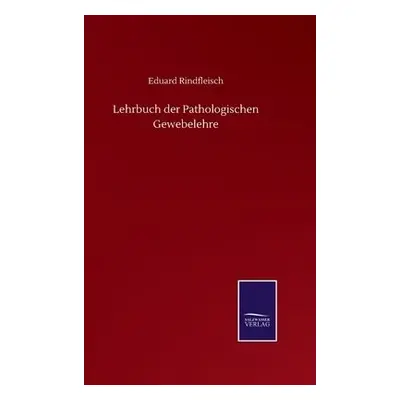 Lehrbuch der Pathologischen Gewebelehre - Rindfleisch, Eduard