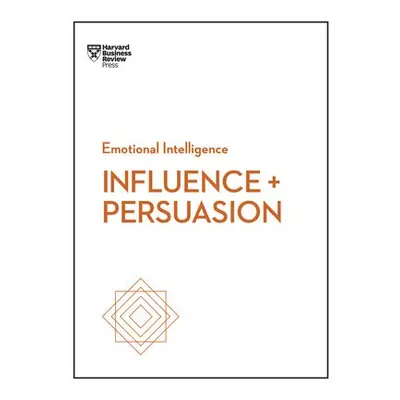 Influence and Persuasion (HBR Emotional Intelligence Series) - Harvard Business Review a Morgan,