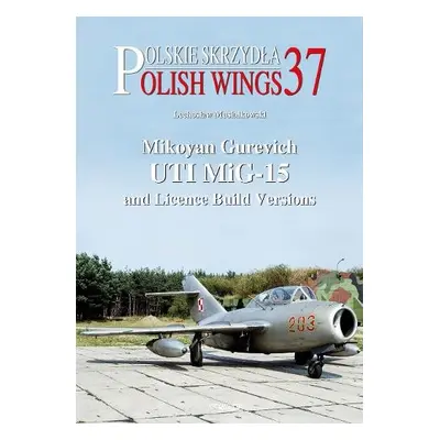 Mikoyan Gurevich UTI MiG-15 and Licence Build Versions - Musialkowski, Lechoslaw